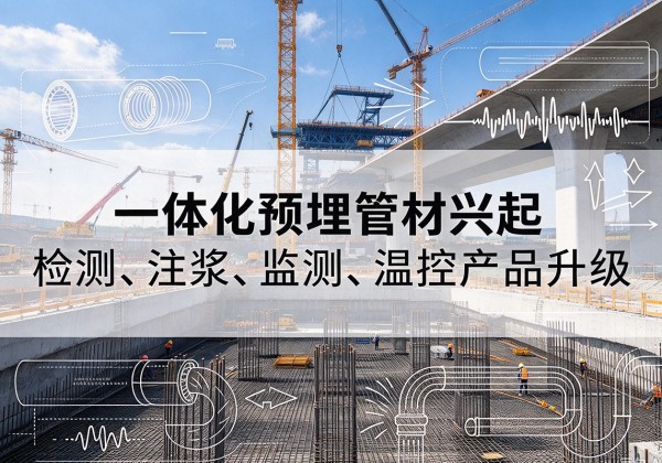 新平一体化管材产品兴起，声测注浆一体管、多功能预埋管应用增多